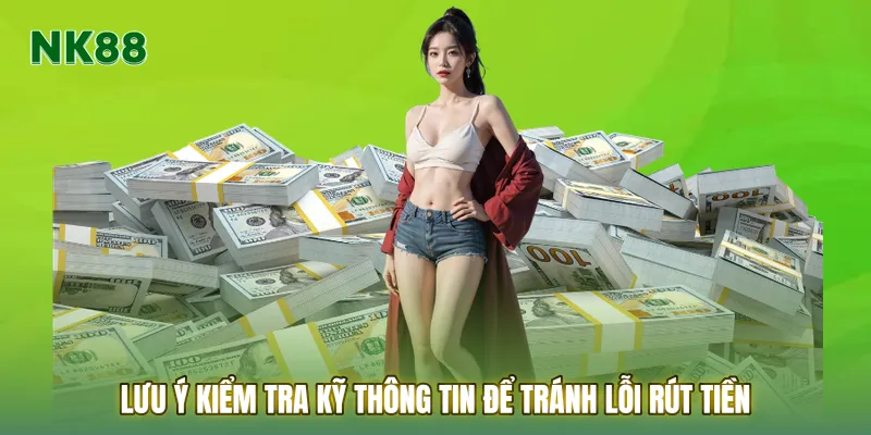 Lưu ý kiểm tra kỹ thông tin để tránh lỗi Rút tiền