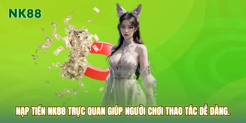Giao diện Nạp tiền NK88 trực quan giúp người chơi thao tác dễ dàng