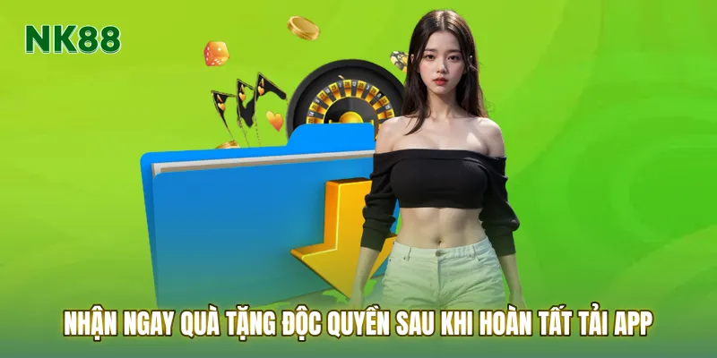 Nhận ngay quà tặng độc quyền sau khi hoàn tất Tải App