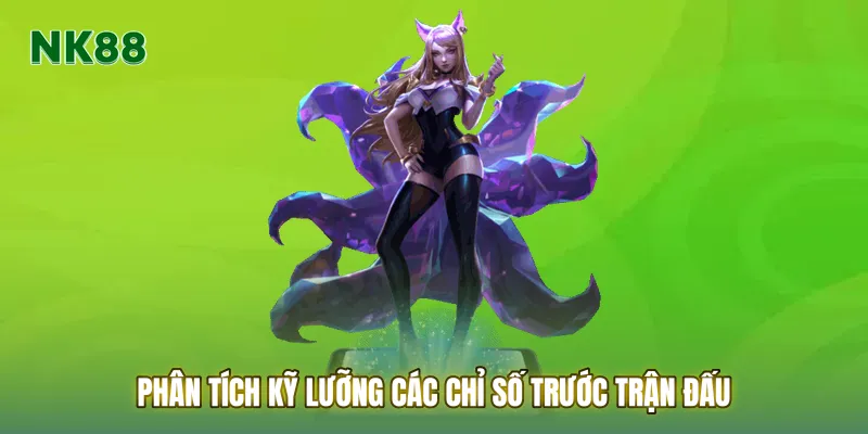 Phân tích kỹ lưỡng các chỉ số trước trận đấu là chìa khóa để chiến thắng