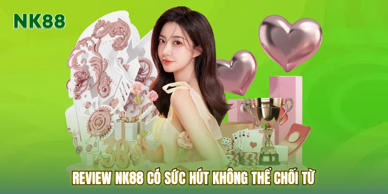 Review NK88 có sức hút không thể chối từ
